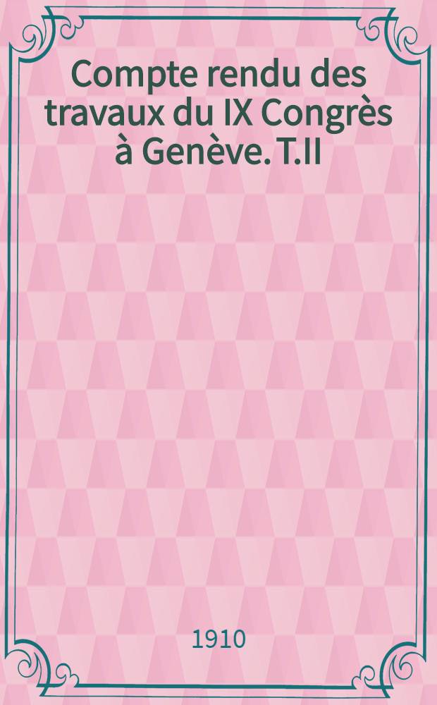 Compte rendu des travaux du IX Congr&egrave;s &agrave; Gen&egrave;ve. T.II