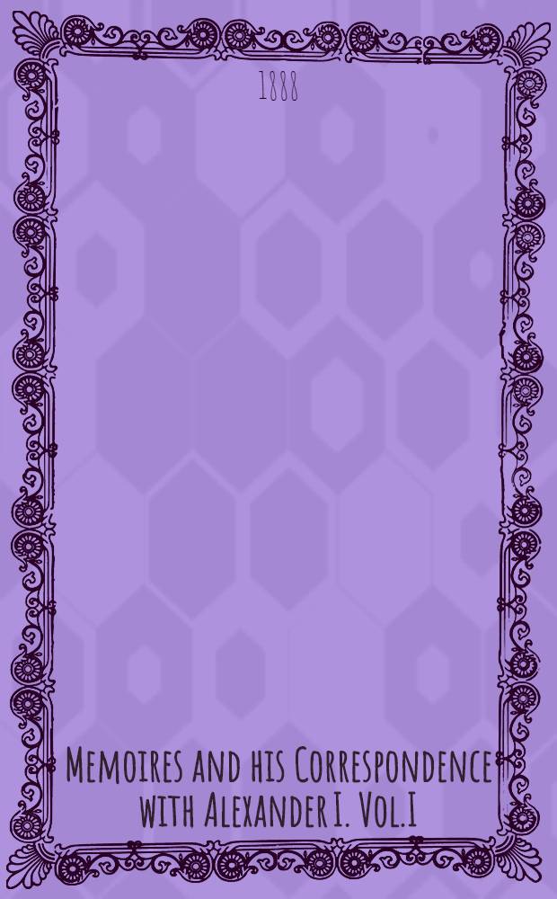 Memoires and his Correspondence with Alexander I. Vol.I