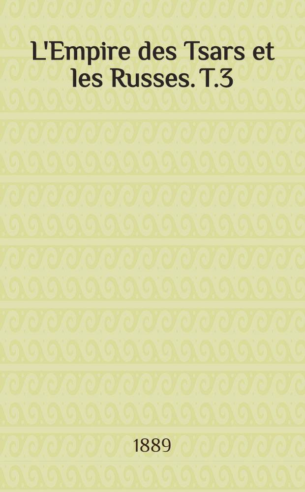 L'Empire des Tsars et les Russes. T.3