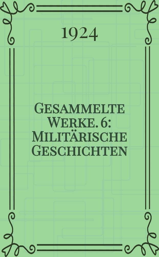 Gesammelte Werke. 6 : Militärische Geschichten