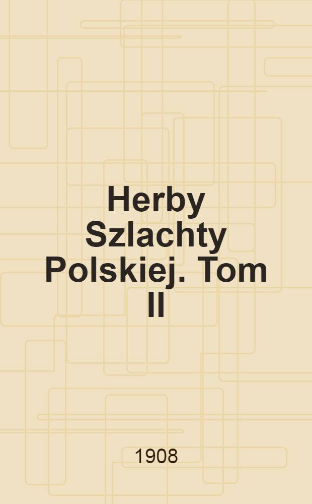 Herby Szlachty Polskiej. Tom II