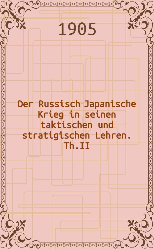 Der Russisch-Japanische Krieg in seinen taktischen und stratigischen Lehren. Th.II
