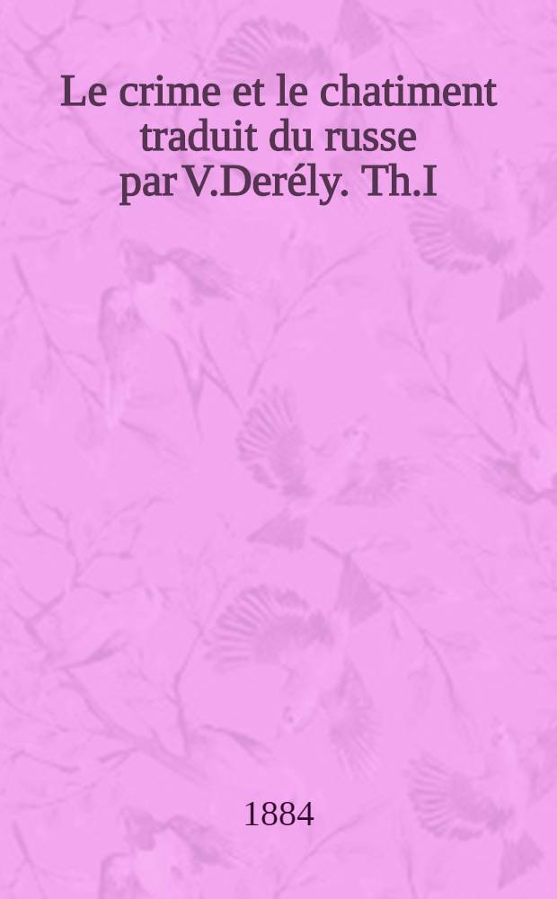 Le crime et le chatiment traduit du russe par V.Der&eacute;ly. Th.I