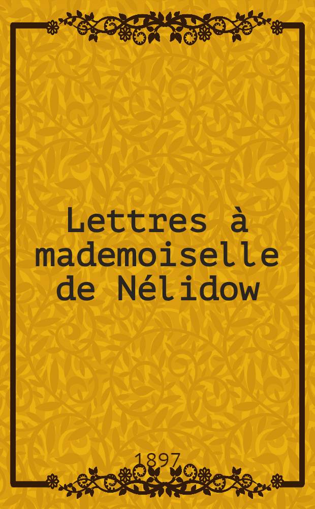 Lettres &agrave; mademoiselle de N&eacute;lidow : Livraison I(1797-1798). Livraison I : (1797-1798)