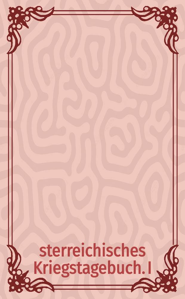 &Ouml;sterreichisches Kriegstagebuch. I