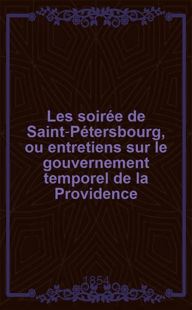 Les soirée de Saint-Pétersbourg, ou entretiens sur le gouvernement temporel de la Providence; suivies d'un traité sur les sacrifices. Vol. 2