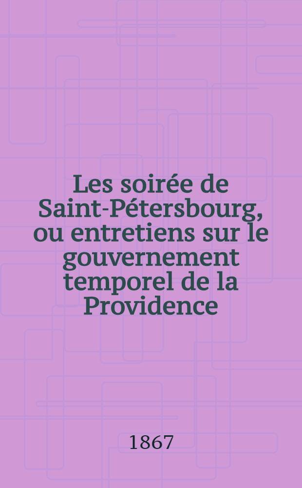 Les soirée de Saint-Pétersbourg, ou entretiens sur le gouvernement temporel de la Providence; suivies d'un traité sur les sacrifices. Vol. 2