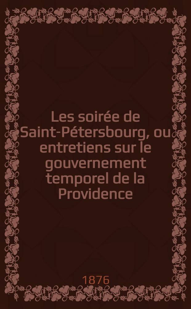 Les soirée de Saint-Pétersbourg, ou entretiens sur le gouvernement temporel de la Providence; suivies d'un traité sur les sacrifices. Vol. 1