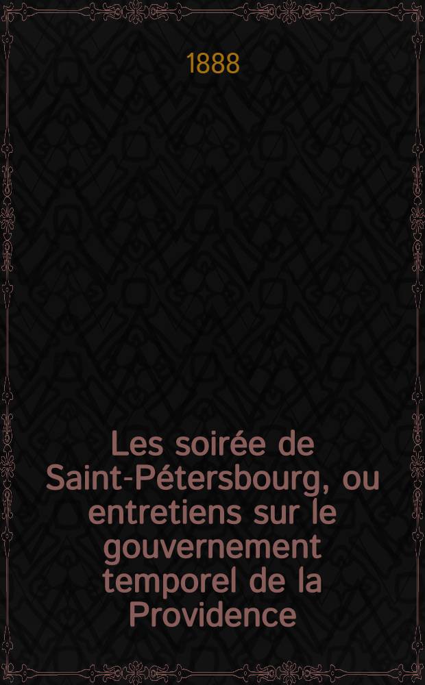 Les soirée de Saint-Pétersbourg, ou entretiens sur le gouvernement temporel de la Providence; suivies d'un traité sur les sacrifices. Vol. 1