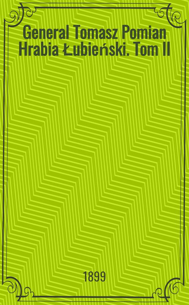 General Tomasz Pomian Hrabia Łubieński. Tom II
