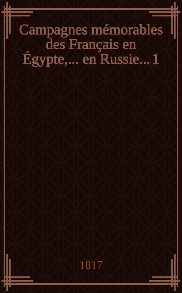 Campagnes mémorables des Français en Égypte, ...en Russie... 1