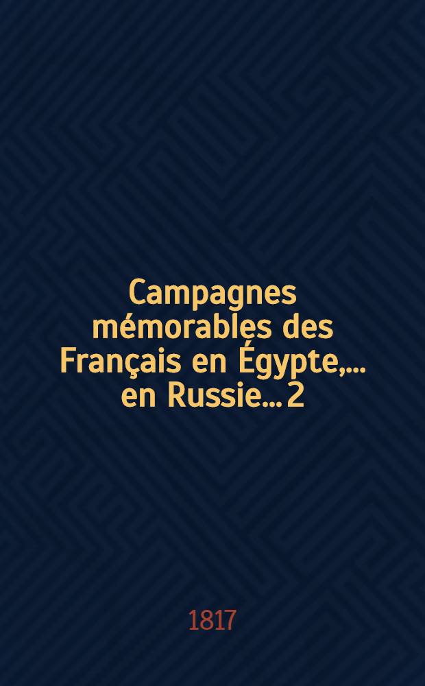 Campagnes mémorables des Français en Égypte, ...en Russie... 2