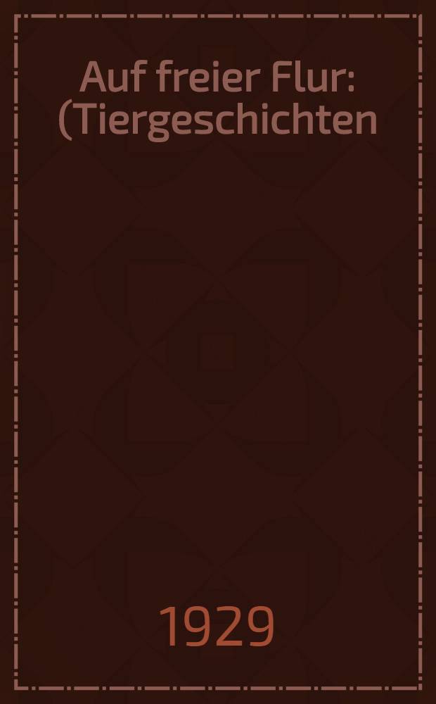 Auf freier Flur : (Tiergeschichten)