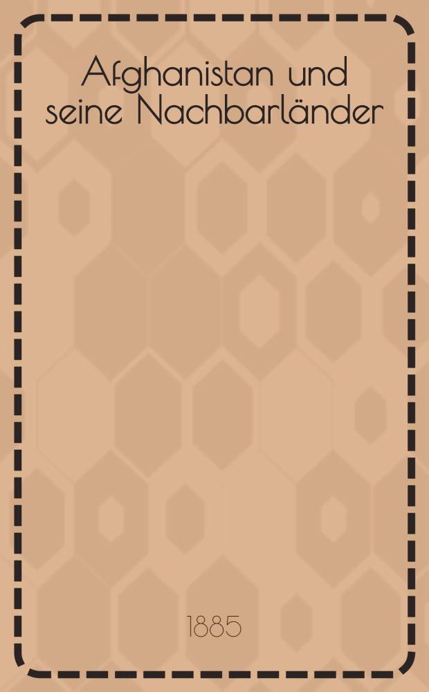 Afghanistan und seine Nachbarl&auml;nder : Der Schauplatz des j&uuml;ngsten russisch-englischen Konflikts in Zentral-Asien. Vol.1