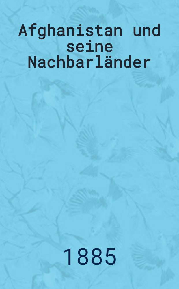Afghanistan und seine Nachbarl&auml;nder : Der Schauplatz des j&uuml;ngsten russisch-englischen Konflikts in Zentral-Asien. Vol.2