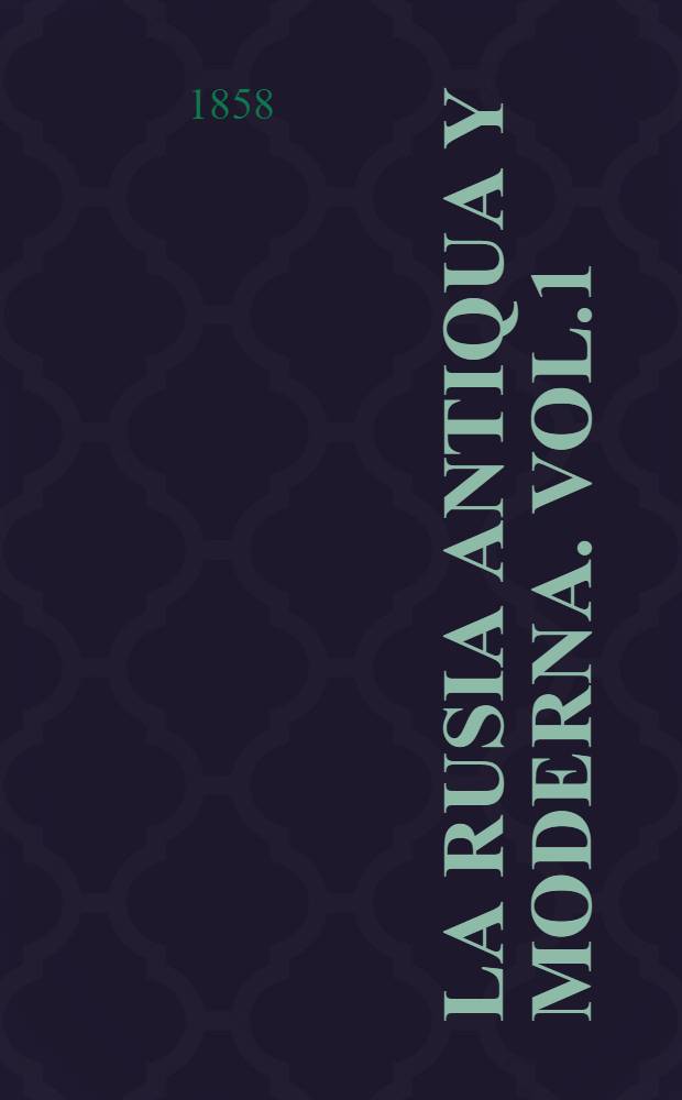 La Rusia antiqua y moderna. Vol.1