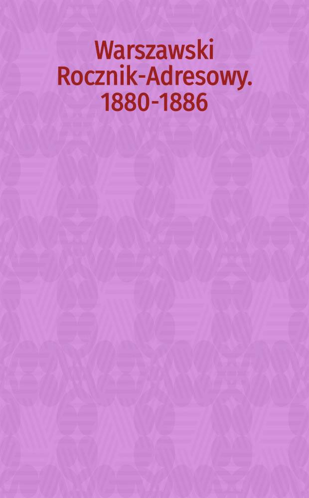 Warszawski Rocznik-Adresowy. 1880-1886