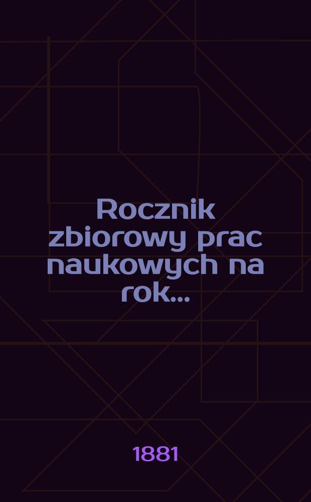 Rocznik zbiorowy prac naukowych na rok ..
