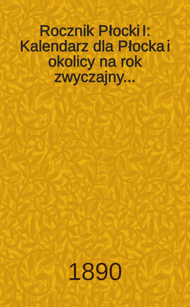 Rocznik Płocki I : Kalendarz dla Płocka i okolicy na rok zwyczajny..