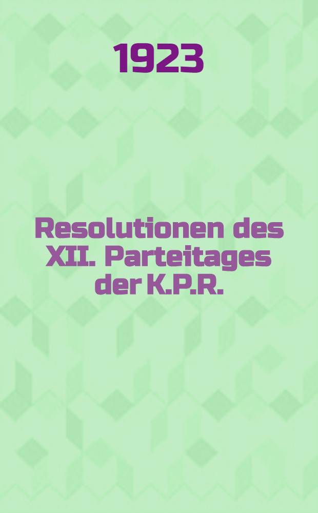 Resolutionen des XII. Parteitages der K.P.R.(B) 19 17-25/IV 23