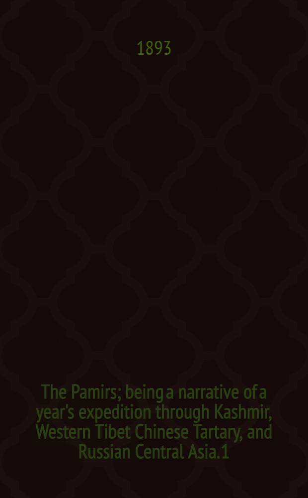 The Pamirs; being a narrative of a year's expedition through Kashmir, Western Tibet Chinese Tartary, and Russian Central Asia. 1
