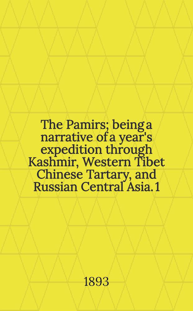 The Pamirs; being a narrative of a year's expedition through Kashmir, Western Tibet Chinese Tartary, and Russian Central Asia. 1