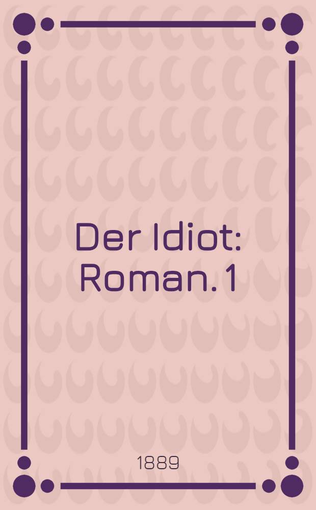 Der Idiot : Roman. 1