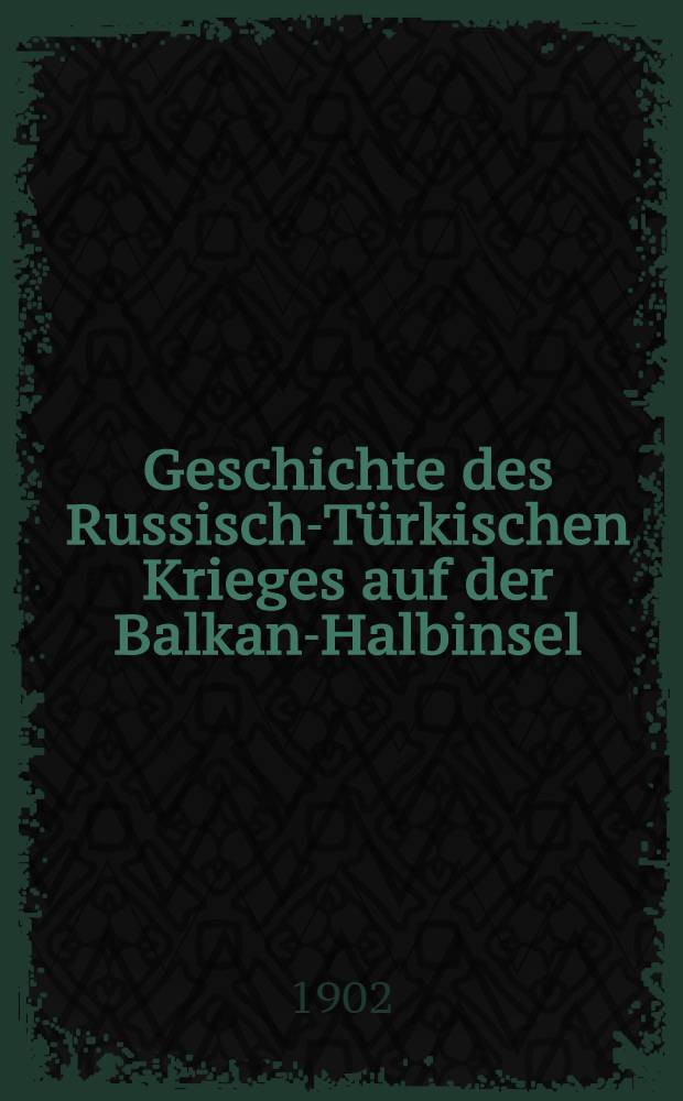 Geschichte des Russisch-T&uuml;rkischen Krieges auf der Balkan-Halbinsel : 1877/78. Lieferung 1