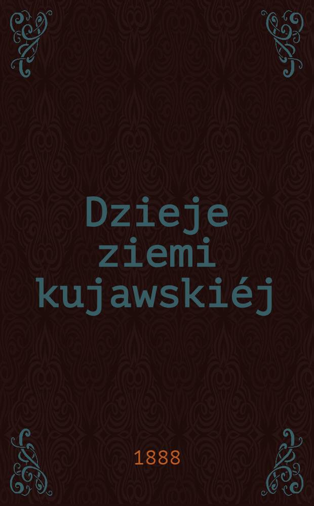 Dzieje ziemi kujawskiéj : Oraz akta historyczne do nich służące. I