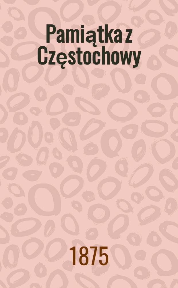 Pamiątka z Częstochowy : Opis klasztoru i cudownego obrazu Matki Boskiéj na Jasnogórze. Część 3