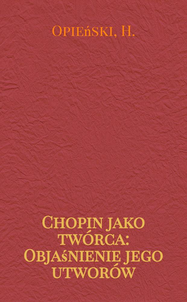 Chopin jako twórca : Objaśnienie jego utworów