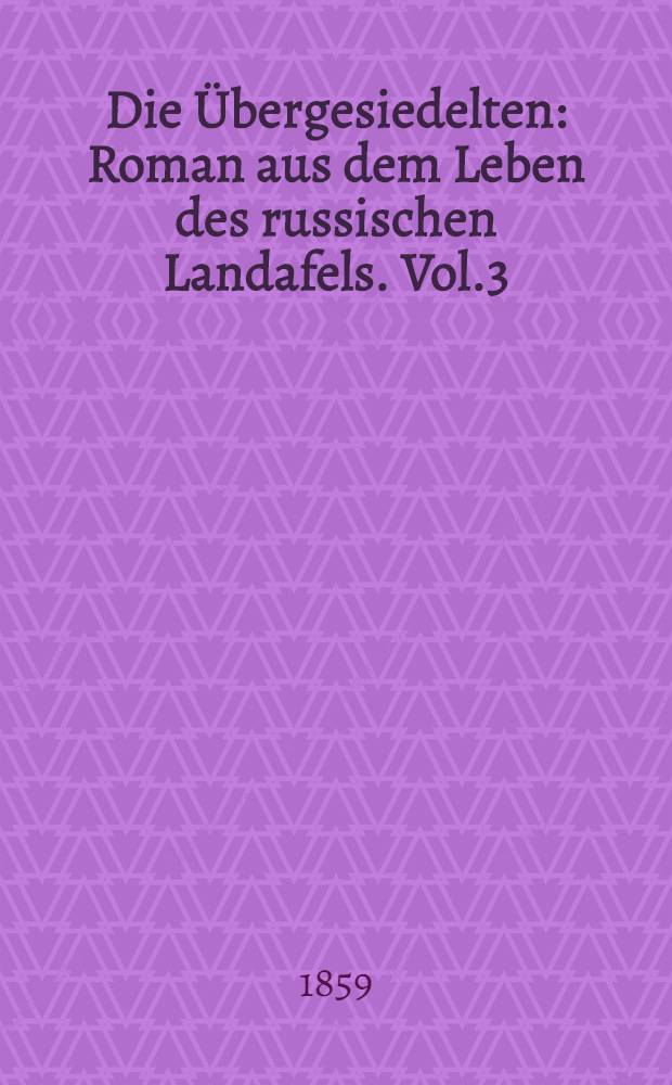 Die Übergesiedelten : Roman aus dem Leben des russischen Landafels. Vol.3