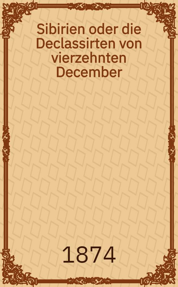 Sibirien oder die Declassirten von vierzehnten December : Historischer Original-Roman. Bd.1