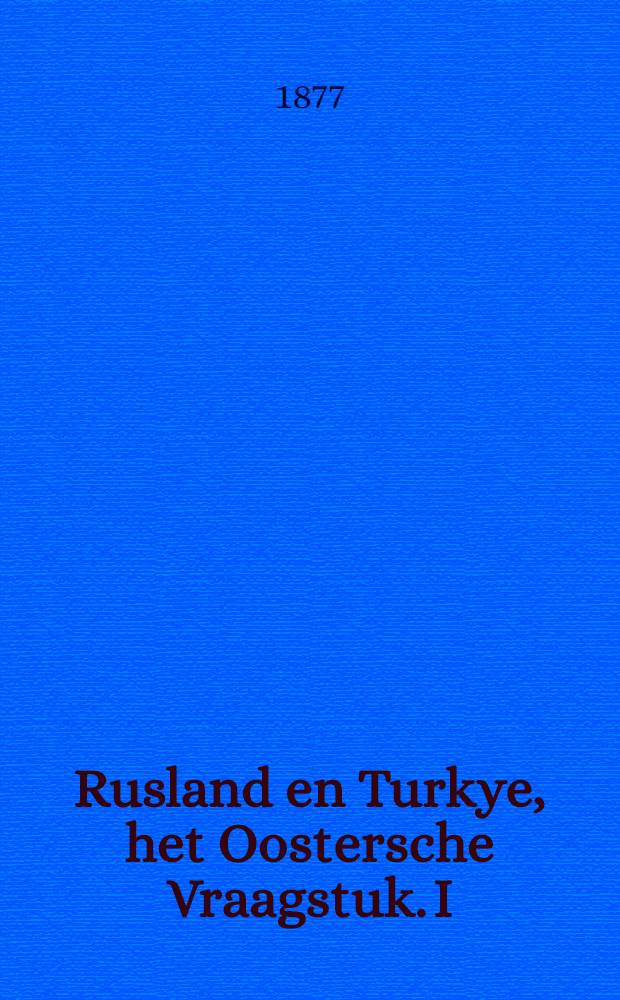 Rusland en Turkye, het Oostersche Vraagstuk. I