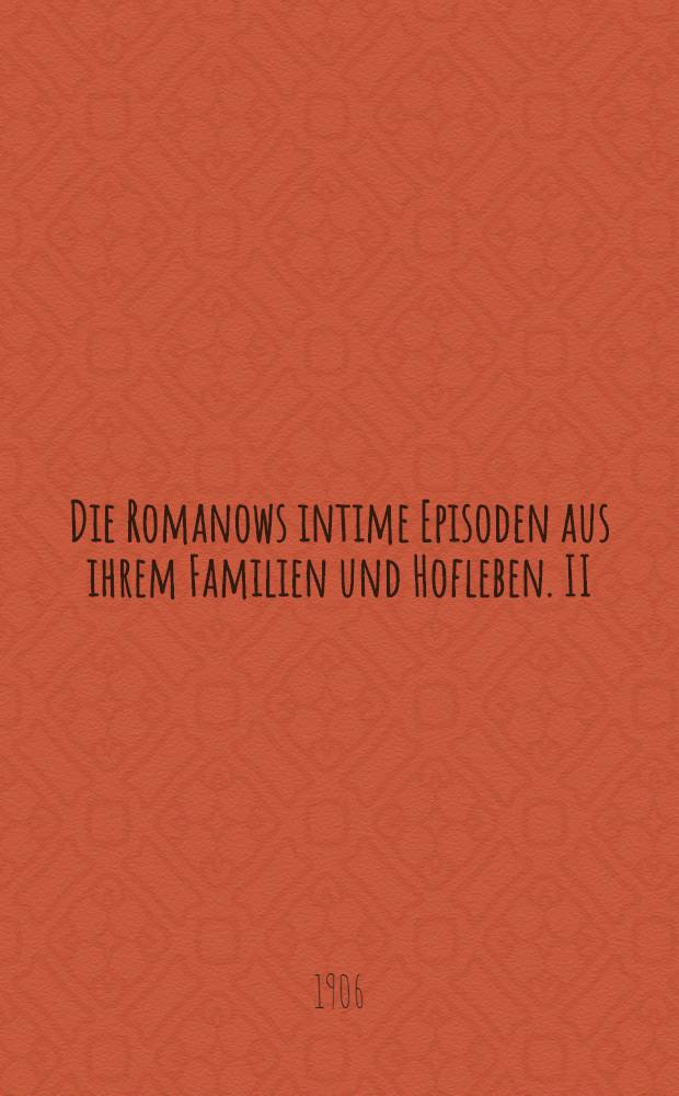 Die Romanows intime Episoden aus ihrem Familien und Hofleben. II