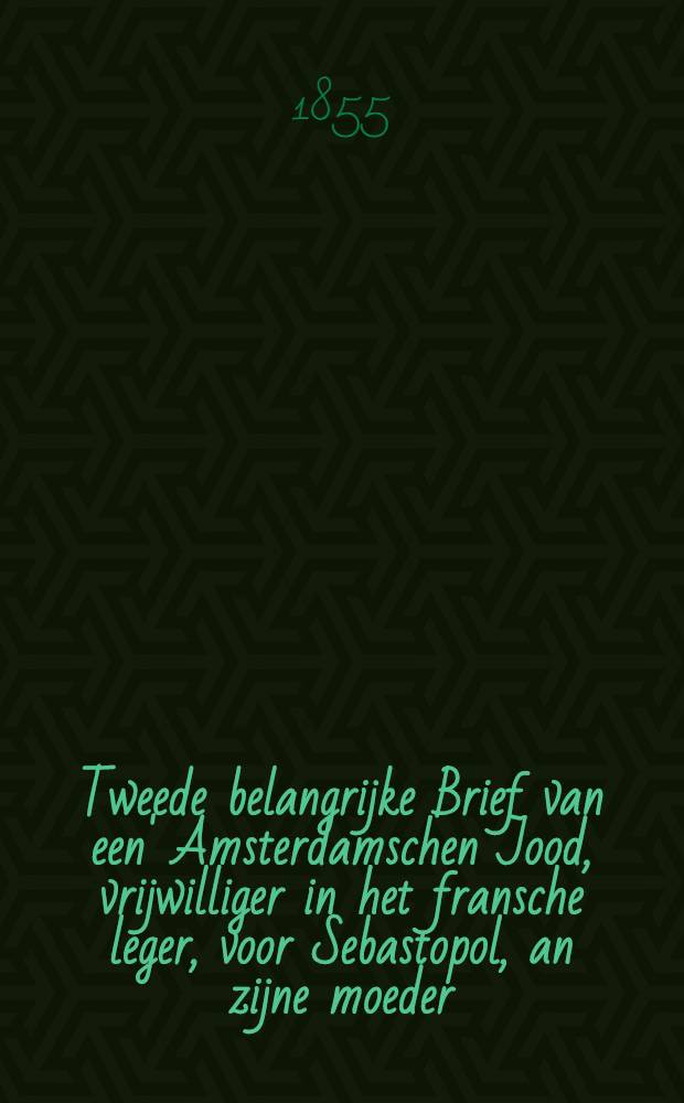 Tweede belangrijke Brief van een' Amsterdamschen Jood, vrijwilliger in het fransche leger, voor Sebastopol, an zijne moeder