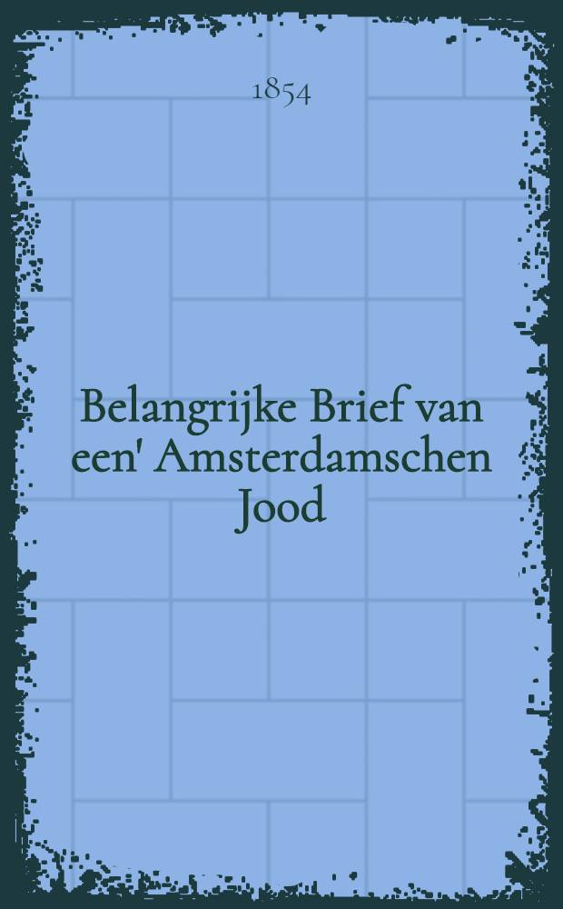 Belangrijke Brief van een' Amsterdamschen Jood (L.M.Zadok), vrijwilliger in het fransche leger, voor Sebastopol, aan zijne moeder