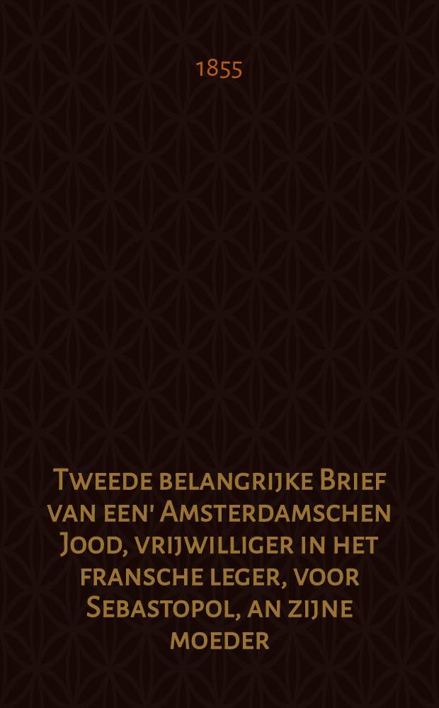 Tweede belangrijke Brief van een' Amsterdamschen Jood, vrijwilliger in het fransche leger, voor Sebastopol, an zijne moeder