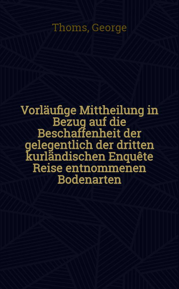Vorläufige Mittheilung in Bezug auf die Beschaffenheit der gelegentlich der dritten kurländischen Enquête Reise entnommenen Bodenarten