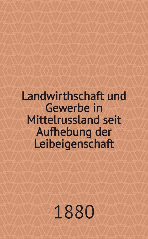 Landwirthschaft und Gewerbe in Mittelrussland seit Aufhebung der Leibeigenschaft