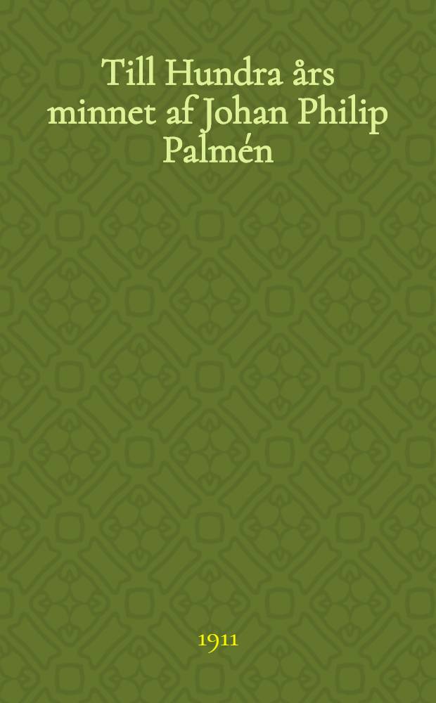 Till Hundra års minnet af Johan Philip Palmén : 1811 4/X 1911. I : Skrifter