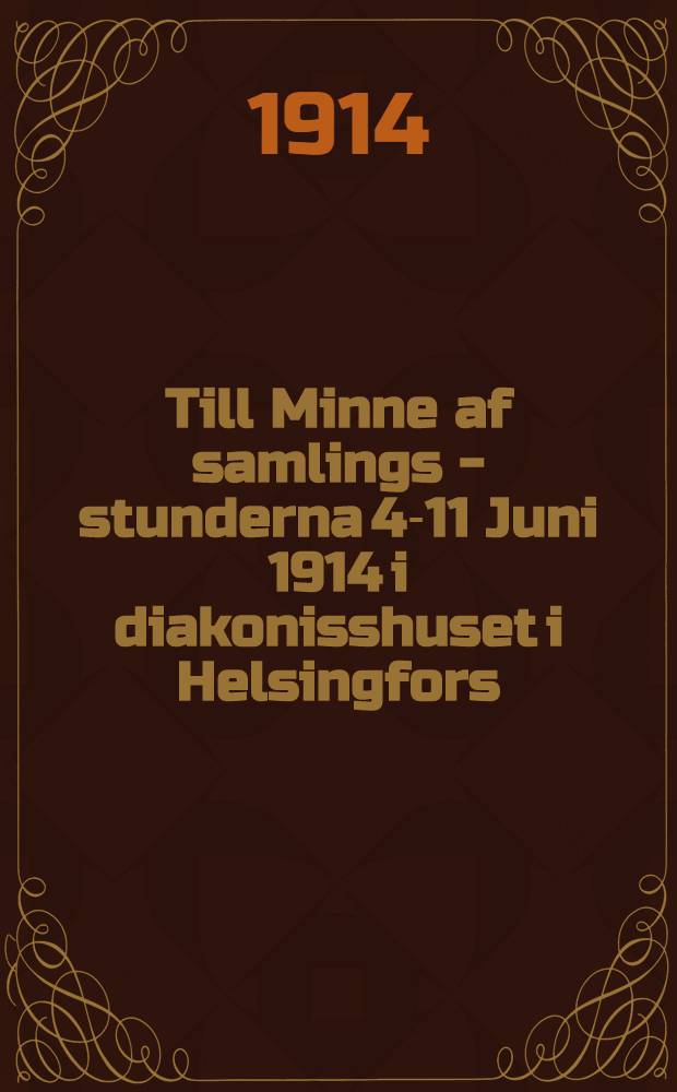 Till Minne af samlings - stunderna 4-11 Juni 1914 i diakonisshuset i Helsingfors