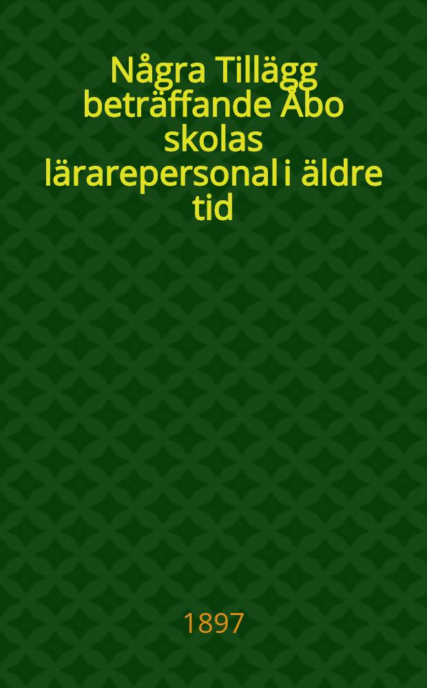 N&aring;gra Till&auml;gg betr&auml;ffande &Aring;bo skolas l&auml;rarepersonal i &auml;ldre tid