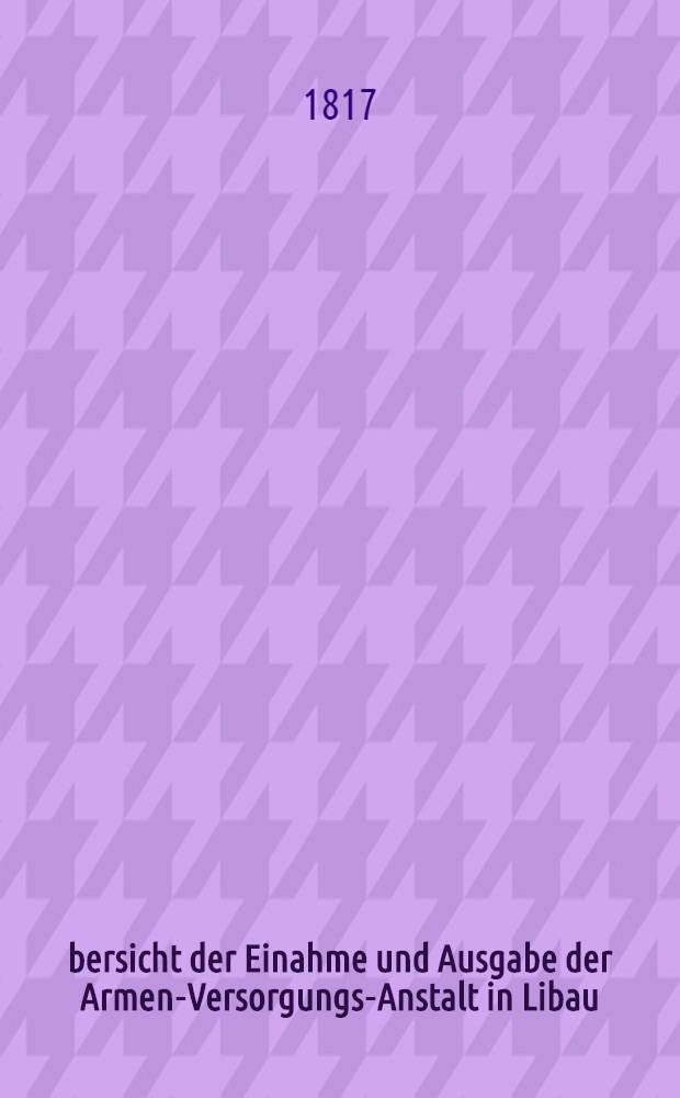 Übersicht der Einahme und Ausgabe der Armen-Versorgungs-Anstalt in Libau : 1811/1816