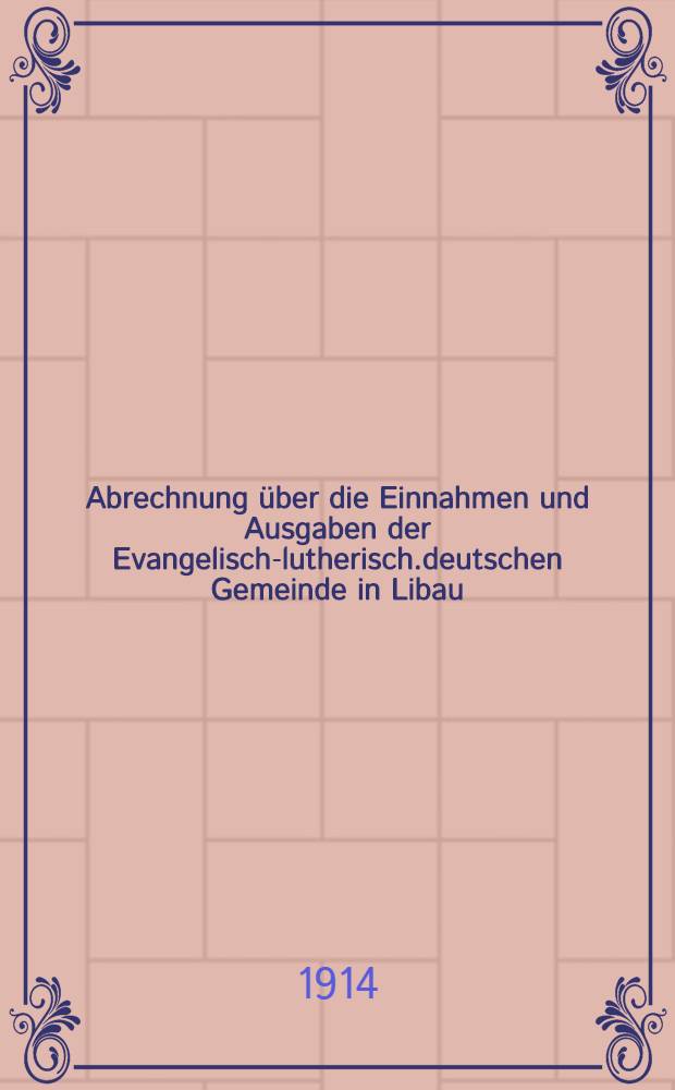 Abrechnung über die Einnahmen und Ausgaben der Evangelisch-lutherisch.deutschen Gemeinde in Libau : 1913