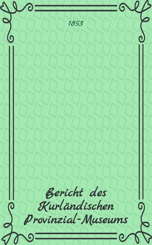 Bericht des Kurl&auml;ndischen Provinzial-Museums