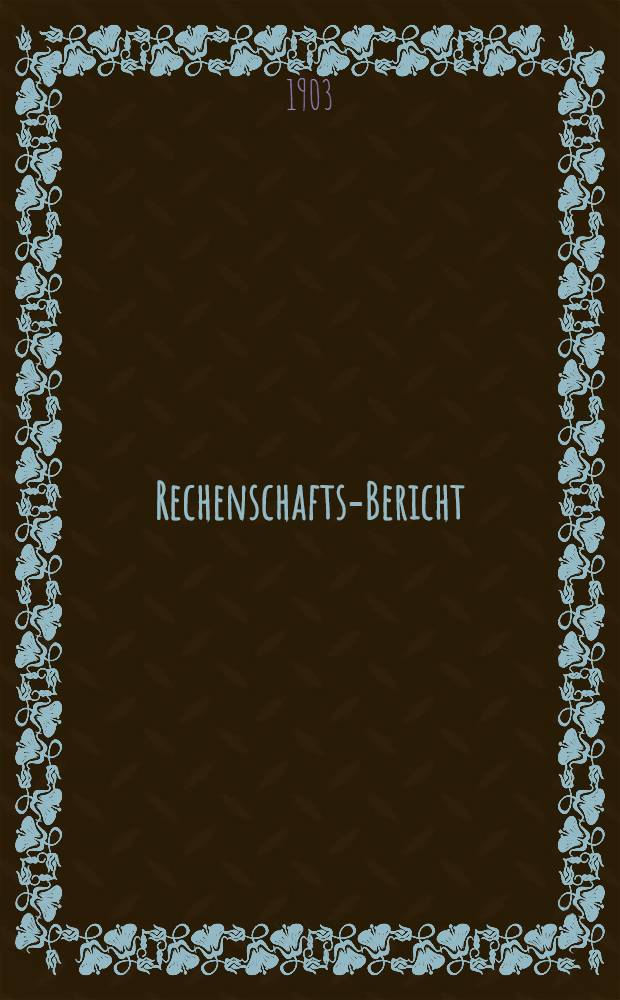Rechenschafts-Bericht : 1902