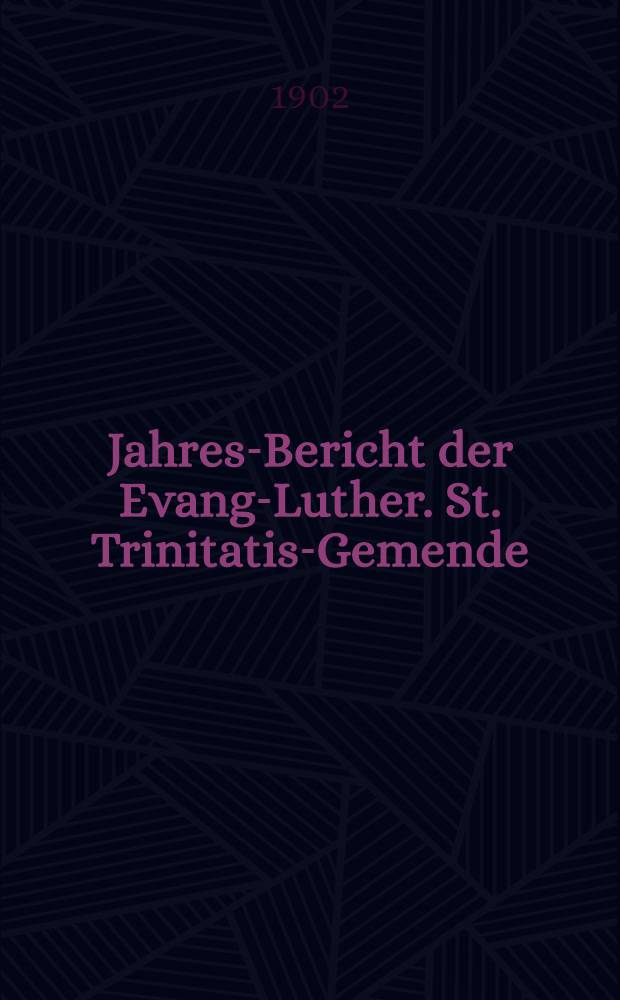 Jahres-Bericht der Evang-Luther. St. Trinitatis-Gemende