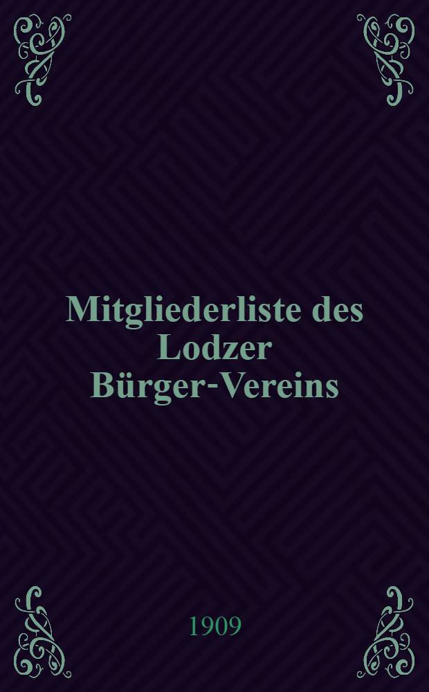 Mitgliederliste des Lodzer B&uuml;rger-Vereins : 1909 = Список членов Лодзинск. Общ. Собрания