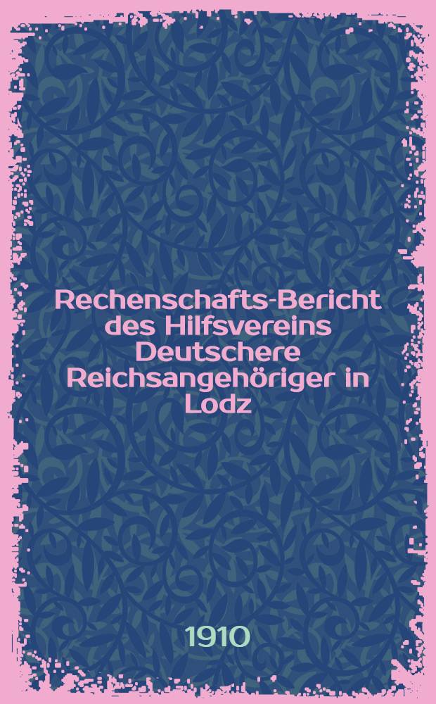 Rechenschafts-Bericht des Hilfsvereins Deutschere Reichsangehöriger in Lodz